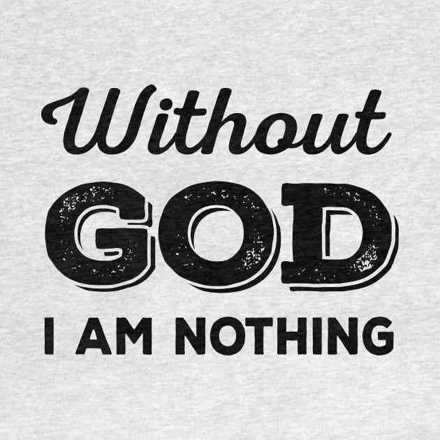 Without God I Am Nothing (black) by VinceField